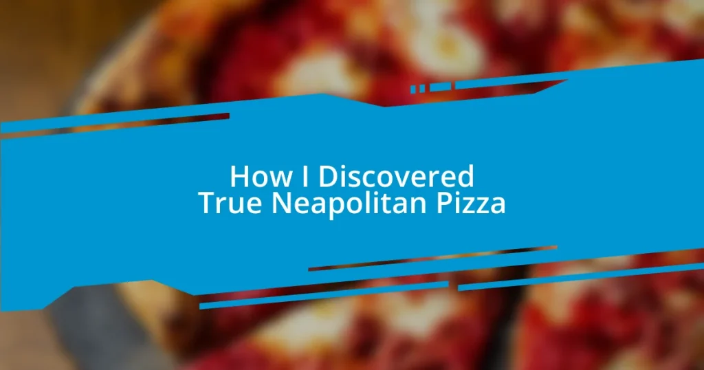 How I Discovered True Neapolitan Pizza