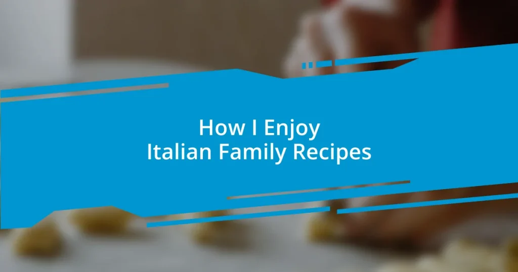 How I Enjoy Italian Family Recipes