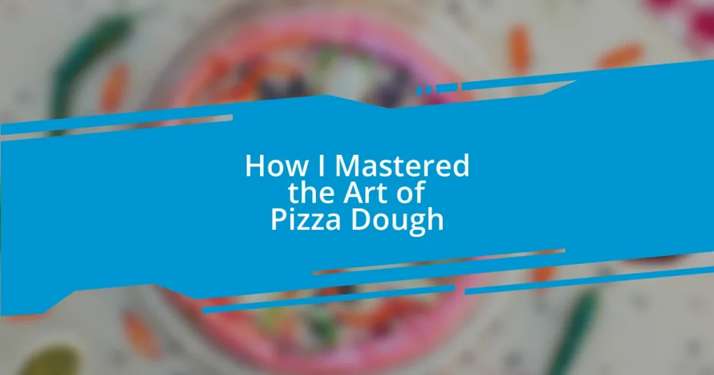 How I Mastered the Art of Pizza Dough