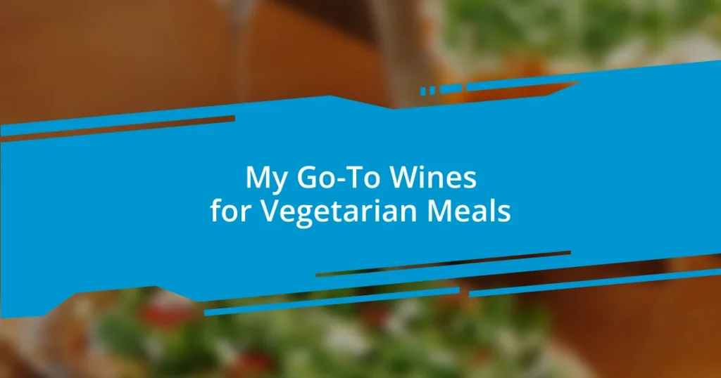 My Go-To Wines for Vegetarian Meals