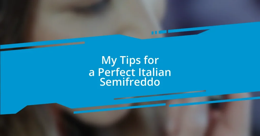 My Tips for a Perfect Italian Semifreddo