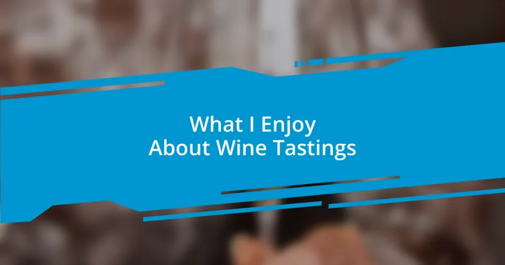 What I Enjoy About Wine Tastings