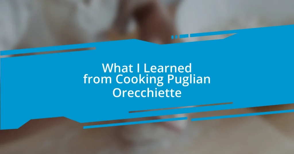 What I Learned from Cooking Puglian Orecchiette