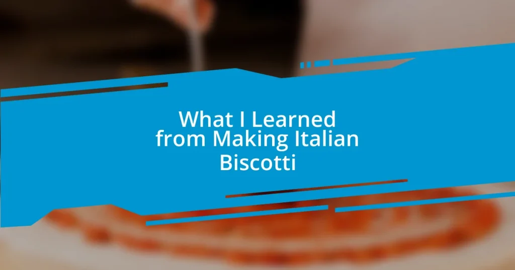 What I Learned from Making Italian Biscotti