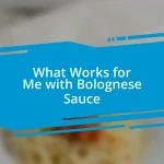 What Works for Me with Bolognese Sauce