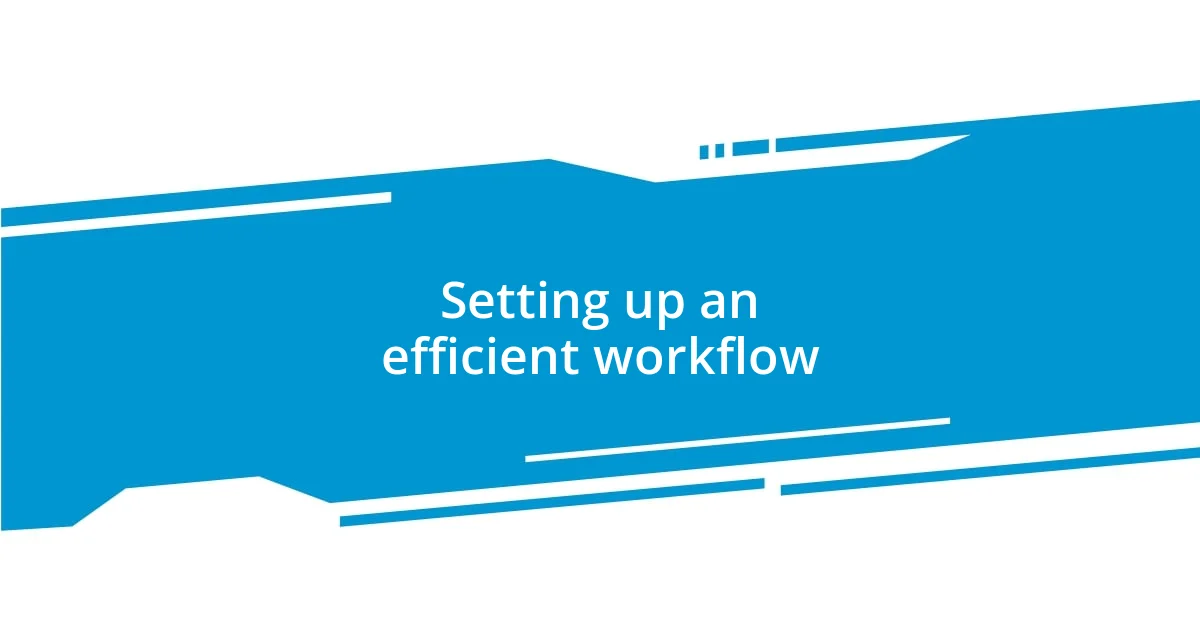 Setting up an efficient workflow