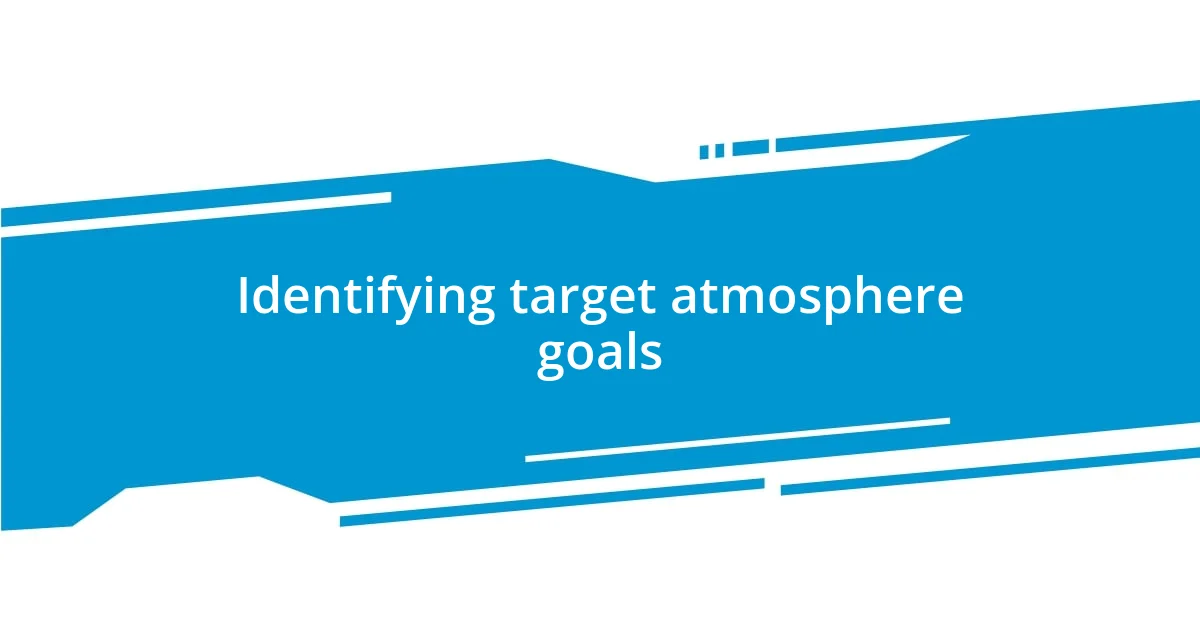 Identifying target atmosphere goals