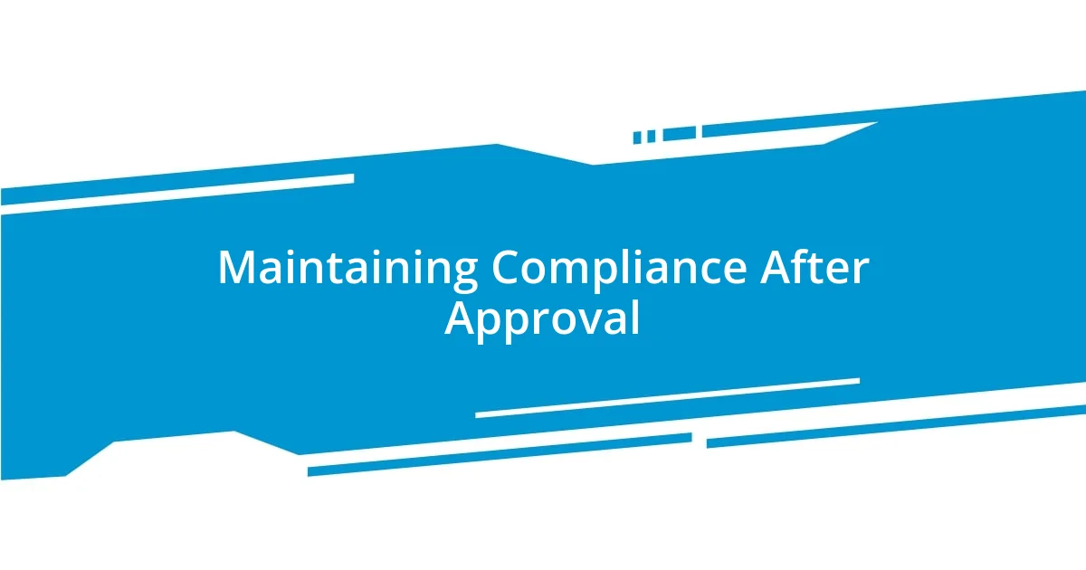 Maintaining Compliance After Approval