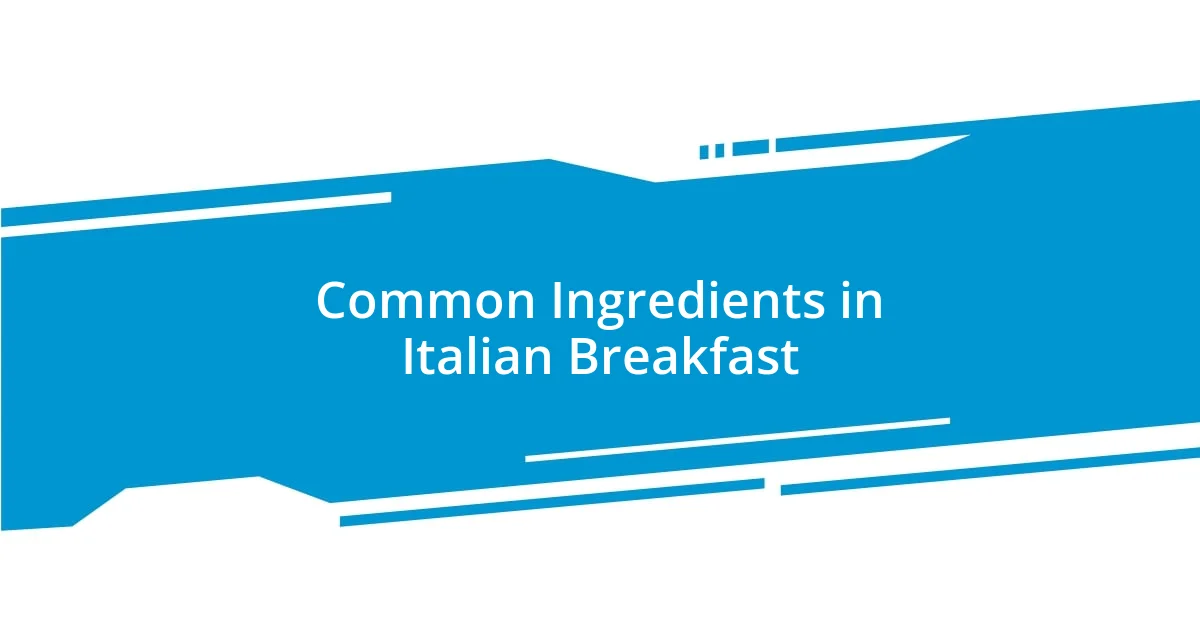 Common Ingredients in Italian Breakfast